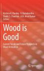 Wood Is Good: Current Trends and Future Prospects in Wood Utilization By Krishna K. Pandey (Editor), V. Ramakantha (Editor), Shakti S. Chauhan (Editor) Cover Image