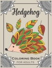 Hedgehog Coloring Book for Adults: Cute Hedgehogs Designs - Easy Stress Relieving Adult Coloring Book Cover Image