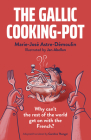 The Gallic Cooking-Pot: Why Can't the Rest of the World Get on with the French? By Marie-José Astre-Démoulin Cover Image