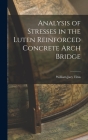 Analysis of Stresses in the Luten Reinforced Concrete Arch Bridge By William Jacy Titus Cover Image