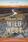 Finding the Wild West: The Southwest: Arizona, New Mexico, and Texas By Mike Cox Cover Image