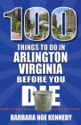 100 Things to Do in Arlington, Virginia, Before You Die By Barbara Noe Kennedy Cover Image