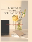 BEGINNERS GUIDE TO SELLING ON eBay 2024.: The art of a successful eBay selling. Cover Image