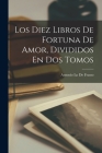 Los Diez Libros De Fortuna De Amor, Divididos En Dos Tomos By Antonio Lo De Frasso Cover Image