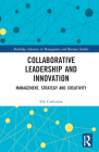 Collaborative Leadership and Innovation: Management, Strategy and Creativity (Routledge Advances in Management and Business Studies) By Elis Carlström Cover Image