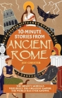 10-Minute Stories From Ancient Rome: The Mighty Mortals Who Built the Greatest Empire the World has ever known. By Joy Chester Cover Image