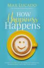 How Happiness Happens: Finding Lasting Joy in a World of Comparison, Disappointment, and Unmet Expectations By Max Lucado Cover Image