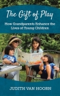 The Gift of Play: How Grandparents Enhance the Lives of Young Children Cover Image