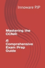 Mastering the CCNA: A Comprehensive Exam Prep Guide Cover Image