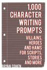 1,000 Character Writing Prompts: Villains, Heroes and Hams for Scripts, Stories and More By Bryan Cohen Cover Image