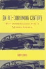 An All-Consuming Century: Why Commercialism Won in Modern America By Gary Cross Cover Image