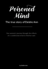 Poisoned Mind: The true story of Deidre Ann By Deidre Ann Cover Image