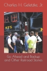 Go Ahead and Backup and Other Railroad Stories By Jr. Geletzke, Charles H. Cover Image