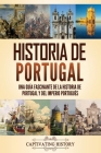 Historia de Portugal: Una guía fascinante de la historia de Portugal y del Imperio portugués By Captivating History Cover Image