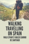 Walking Travelling On Spain: Walk Spain's Fabled Camino De Santiago: How To Walking On Spain Cover Image