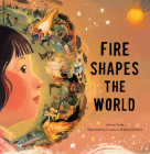 Fire Shapes the World By Joanna Cooke, Cornelia Li (Illustrator), Diana Renzina (Illustrator) Cover Image