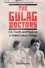 The Gulag Doctors: Life, Death, and Medicine in Stalin's Labour Camps Cover Image