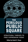 The Perilous Public Square: Structural Threats to Free Expression Today By David E. Pozen (Editor) Cover Image
