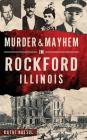 Murder & Mayhem in Rockford, Illinois By Kathi Kresol Cover Image