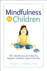 Mindfulness for Children: 150+ Mindfulness Activities for Happier, Healthier, Stress-Free Kids By Tracy Daniel, PhD Cover Image