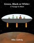 Green, Black or White: A Voyage to Mars By Mike Ludwig, Haeun Sung (Illustrator), Katharine Worthington (Editor) Cover Image