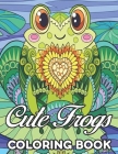 Cute Frogs Coloring Book: An Adult Coloring Book Presenting Fun and Adorable Frogs in Nature By Rm Vajita Cover Image