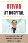 Ativan At Hospital: Funny Collection Of Reader-Submitted Medical Stories: Pediatrician Stories Cover Image