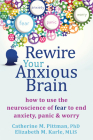 Rewire Your Anxious Brain: How to Use the Neuroscience of Fear to End Anxiety, Panic, and Worry By Catherine M. Pittman, Elizabeth M. Karle Cover Image