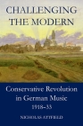 Challenging the Modern: Conservative Revolution in German Music, 1918-1933 (British Academy Monographs) Cover Image