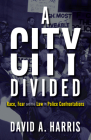 A City Divided: Race, Fear and the Law in Police Confrontations By David A. Harris Cover Image