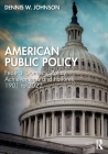 American Public Policy: Federal Domestic Policy Achievements and Failures, 1901 to 2022 By Dennis W. Johnson Cover Image