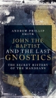 John the Baptist and the Last Gnostics: The Secret History of the Mandaeans Cover Image