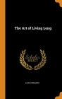 The Art of Living Long By Luigi Cornaro Cover Image