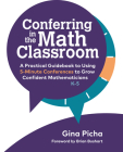 Conferring in the Math Classroom: A Practical Guidebook to Using 5-Minute Conferences to Grow Confident Mathematicians By Gina Picha Cover Image