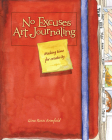 No Excuses Art Journaling: Making Time for Creativity By Gina Rossi Armfield Cover Image