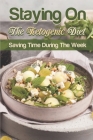 Staying On The Ketogenic Diet: SavingTime During The Week: Keto Diet Food By Carmen Swatzell Cover Image