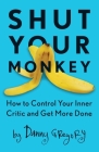 Shut Your Monkey: How to Control Your Inner Critic and Get More Done Cover Image