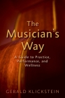 The Musician's Way: A Guide to Practice, Performance, and Wellness By Gerald Klickstein Cover Image