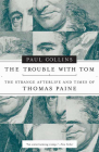 The Trouble with Tom: The Strange Afterlife and Times of Thomas Paine Cover Image