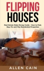 Flipping Houses: Real Estate Make Money Guide - How to Find, Buy, Fix and Flip Residential Properties Cover Image