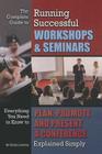 The Complete Guide to Running Successful Workshops & Seminars: Everything You Need to Know to Plan, Promote, and Present a Conference Explained Simply Cover Image