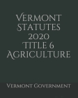 Vermont Statutes 2020 Title 6 Agriculture Cover Image