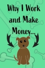Why I Work and Make Money - Dog Notebook Cover Image