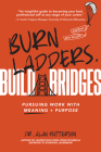 Burn Ladders. Build Bridges: Pursuing Work with Meaning + Purpose By Alan M. Patterson Cover Image