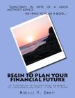 Begin To Plan Your Financial Future: An Introduction to Personal Money Management for young people and others in need of a review By Mireille P. Emmett Cover Image