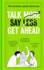 Talk More. Say Less. Get Ahead.: The Business Speak Dictionary  Cover Image