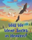 Will We Wear Socks in Heaven? By Christopher Sterling Deller Cover Image