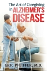 The Art of Caregiving in Alzheimer's Disease By MD Eric Pfeiffer Cover Image