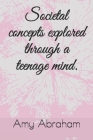 Societal concepts explored through a teenage mind. By Amy Elizabeth Abraham Cover Image