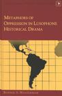 Metaphors of Oppression in Lusophone Historical Drama (Latin America #6) By Gladys M. Varona-Lacey (Editor), Bonnie S. Wassermann Cover Image